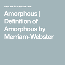 Amorphous Definition Of Amorphous By Merriam Webster Definitions Merriam Webster Words
