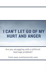 He said, holding on to anger is like drinking poison and expecting the other person to die.. I Can T Let Go Of My Hurt And Anger Leslie Vernick Christ Centered Counseling