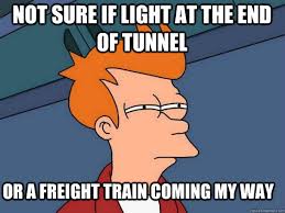 Not Sure If Light At The End Of Tunnel Or A Freight Train Coming My Way Futurama Fry Quickmeme