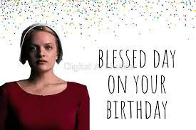Log in to save gifs you like, get a customized gif feed, or follow interesting gif creators. Blessed Day On Your Birthday The Handmaid S Tale Birthday Card The Handmaid S Tale Greeting Card By Willow Days Funny Birthday Cards It S Your Birthday Funny Cards