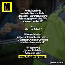 Polizeikontrolle Nach Der Nachtschicht Morgen Fuhrerschein Und Fahrzeugpapiere Bitte Wo Kommen Sie Her Lustige Spruche Urkomische Zitate Witzige Spruche