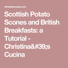 Scottish Potato Scones And British Breakfasts A Tutorial Christina S Cucina British Breakfast Scones Breakfast
