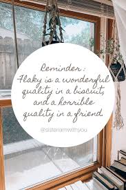 Reminder Flaky Is A Wonderful Quality In A Biscuit And A Horrible Quality In A Friend Friendshipquotes Friendship Momfriends Friendship Quotes Mom Blogs