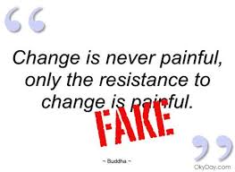 Change Is Never Painful Only The Resistance To Change Is Painful Wonder Quotes Buddha Quotes Buddha Quote