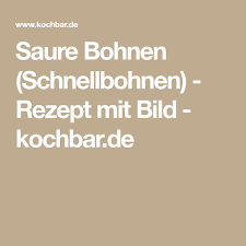 Saure Bohnen Schnellbohnen Rezept Mit Bild Rezept Bohnen Bohne Rezepte