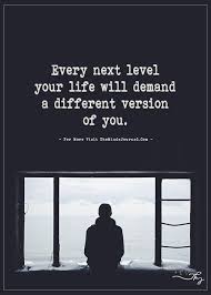 Every Next Level Your Life Will Demand A Different Version Of You Life Next Level Personal Power