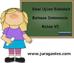 Soal Ujian Sekolah Us Bahasa Indonesia Kelas 6 Sd Mi Tahun Ajaran 2017 2018 Juragan Les