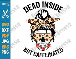 Download Dead Inside But Caffeinated Svg Png Messy Bun Dead Mom Skull Mom Life Halloween Skeleton Rose Flower Caffeated Love Coffee Lover Cricut Cut File Teesvg Etsy Pinterest