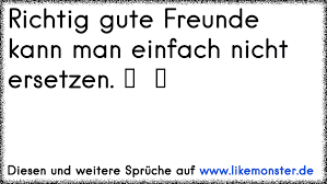 Richtig Gute Freunde Kann Man Einfach Nicht Ersetzen Ã Tolle Spruche Und Zitate Auf Www Likemonster De