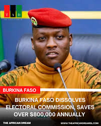 Burkina Faso Dissolves Electoral Commission Burkina Faso's military-led  transitional government has officially dissolved the country's Electoral  Commission This will save the government $870,000 annually. The Interior  Ministry will henceforth conduct ...