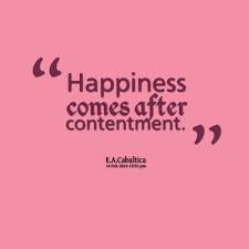 To be content doesn't mean you don't desire more, it means you're thankful for what you have and patient for what's to come. Quotes About Contentment Happiness And Love Master Trick