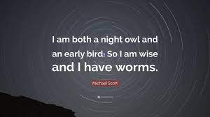 What is an owl who has been caught called? Michael Scott Quote I Am Both A Night Owl And An Early Bird So I Am