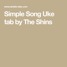 Simple Song Uke Tab By The Shins Uke Tabs Songs Uke