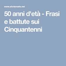 50 Anni D Eta Frasi E Battute Sui Cinquantenni Anni 50 Battute Divertenti Battiti
