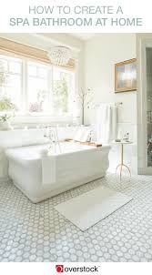 Neutral colors such as white, beige or soft greys and browns work well in defining a space to relax. How To Create A Spa Bathroom At Home Overstock Com