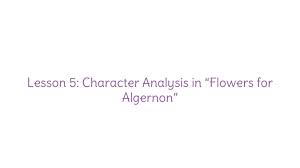 Characters are known by their personalities. Lesson 5 Character Analysis In Flowers For Algernon Ppt Download