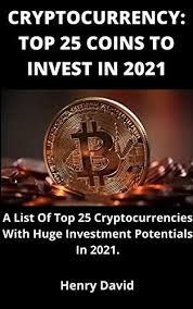 Top 100 best cryptocurrency list in 2021 a list with the best performing cryptocurrencies of 2021. Cryptocurrency Top 25 Coins To Invest In 2021 A List Of Top 25 Cryptocurrencies With Huge Investment Potentials In 2021 David Henry Ebook Amazon Com