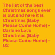 Holiday songs can be traditional christmas carols like o holy night and oh come all ye faithful or they can be more modern, rocking versions of classics like bruce springsteen's version of santa claus is coming to town. there are good country christmas songs and christmas songs about jesus. The List Of The Best Christmas Songs Ever Is Out And Here It Is Christmas Baby Please Come Home Darlene Love Christmas Baby Please Come Home U2 Post By