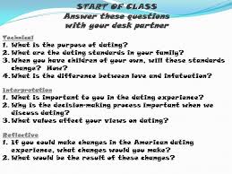 Though awkward questions are nobody's favorite thing, here are 60 that will help clarify the situation you're in and the personality of who you're dating. Start Of Class Answer These Questions With Your Desk Partner Technical 1 What Is The Purpose Of Dating 2 What Are The Dating Standards In Your Family Ppt Download