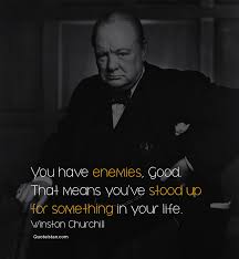 You Have Enemies Good That Means You Ve Stood Up For Something Sometime In Your Life Winston Churchill Meant To Be Inspirational Quotes Quote Of The Day