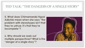 The ted talk done by chimamanda ngozi adichie, a nigerian author, was a very powerful talk titled 't h e danger of a single story' which talks about the negative effects of individuals only. Dangers Of A Single Story Ppt Download