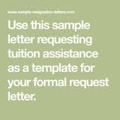 Keep your objectives in mind. Writing A Simple Letter Requesting Tuition Assistance With Sample Tuition Assistance Tuition Lettering