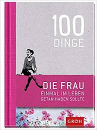 100 Dinge, die FRAU einmal im Leben getan haben sollte: Geschenkewelt  Freundinnen : Groh, Joachim: Amazon.de: Bücher