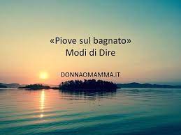 Piove sul bagnato è un modo di dire italiano molto usato. Modi Di Dire Piove Sul Bagnato O Piove Sempre Sul Bagnato Quando Ad Esempio Una Persona Ricca Fa Una Vincita
