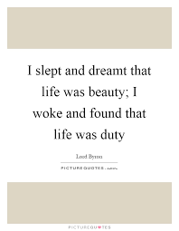 I Slept And Dreamt That Life Was Beauty I Woke And Found That Picture Quotes