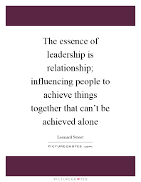 The Essence Of Leadership Is Relationship Influencing People To Picture Quotes