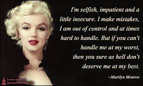 I M Selfish Impatient And A Little Insecure I Make Mistakes I Am Out Of Control And At Times Hard To Handle But If You Can T Handle Me At My Worst Then You