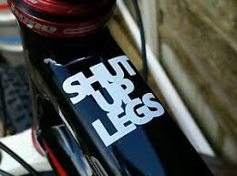 Cool funny mountain biking 'life behind bars' design perfect for all mountain bikers and mtb enthusiasts. Shut Up Legs Bicycle Bike Motivational Cut Vinyl Sticker By Cyclist For Cyclist Ebay