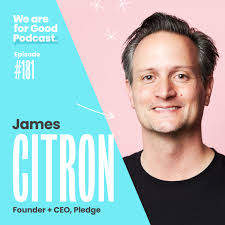 Campaigns — We Are For Good Podcast Episode Shownotes — We Are For Good