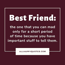 We will be best friends forever because you already know too much. 2. 71 Funny Friendship Quotes That Will Crack You Up