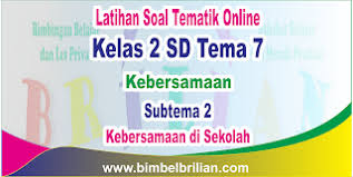 Soal Tematik Online Kelas 2 Sd Tema 7 Subtema 2 Kebersamaan Di Sekolah Langsung Ada Nilainya Bimbel Brilian