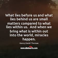 What Lies Before Us And What Lies Behind Us Are Small Matters Idlehearts