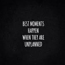 The brightest moments of human discovery are those unplanned and random instants when. Unplanned Moments Quotes Quotesgram