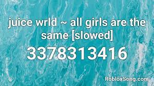 February 9, 2021 by admin leave a comment. Juice Wrld All Girls Are The Same Slowed Roblox Id Roblox Music Codes