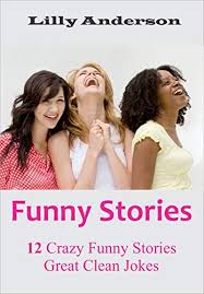 Our criteria for a 'good joke' is as follows: Funny Stories 12 Crazy Funny Stories Great Clean Jokes Kindle Edition By Anderson Lilly Literature Fiction Kindle Ebooks Amazon Com