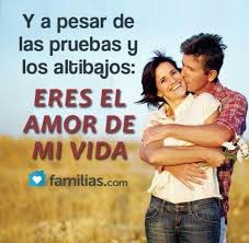 Y A Pesar De Las Pruebas Y Los Altibajos Eres El Amor De Mi Vida Mensaje A Mi Esposo Frases Esposo Amor De Mi Vida