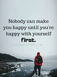 Nobody Can Make You Happy Until You Re Happy With Yourself First Happiness Quotes Quotes
