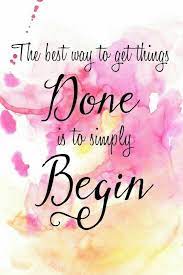 The Best Way To Get Things Done Is To Simply Begin Inspiration Motivation Productivity Quo Positive Quotes Motivational Quotes Inspirational Words