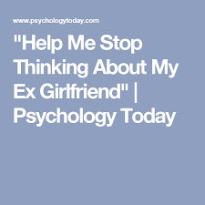 Maybe you would like to learn more about one of these? Help Me Stop Thinking About My Ex Girlfriend Psychology Today My Ex Girlfriend Ex Girlfriends Psychology Today