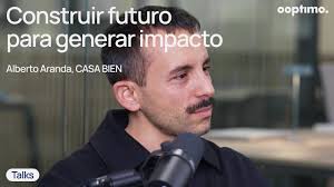 Construir futuro para generar impacto I Alberto Aranda, Founder de CASA BIEN