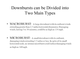 Microburst, pattern of intense winds that descends from rain clouds, hits the ground, and fans out horizontally. Boeing Field Downbursts Can Be Divided Into Two Main Types Macroburst A Large Downburst With Its Outburst Winds Extending Greater Than 2 5 Miles Horizontal Ppt Download
