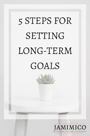 5 Simple Steps For Setting Long Term Goals Jamimico Long Term Goals Setting Goals Life Insurance Policy