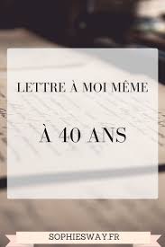 Lettre A Moi Meme A 40 Ans Sophie S Way Blog Lifestyle Toulousain Lettre A Citations Positives 40 Ans