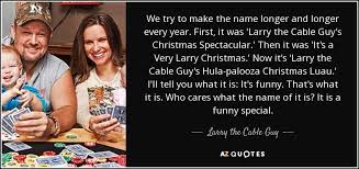 Larry The Cable Guy Quote We Try To Make The Name Longer And Longer Every