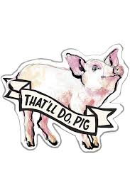 What does the phrase that'll do pig mean? That Ll Do Pig Sticker Jillian Ohl