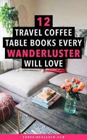 12 Travel Coffee Table Books Every Wanderluster Will Love Coffee Table Books Travel Coffee Table Books Best Coffee Table Books